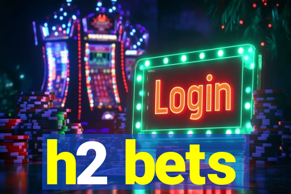 h2 bets
